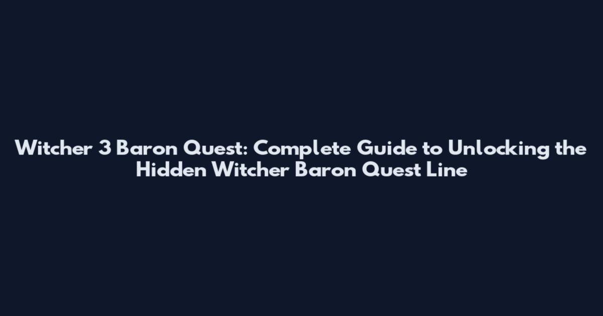 Witcher 3 Baron Quest: Complete Guide to Unlocking the Hidden Witcher Baron Quest Line