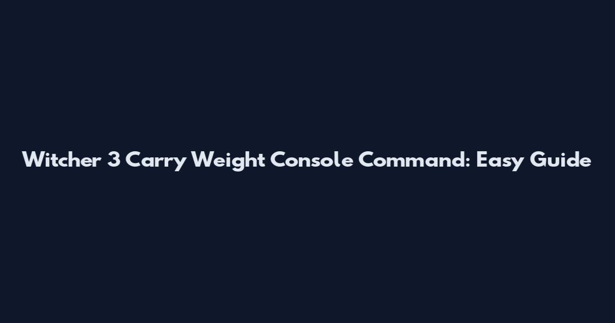 Witcher 3 Carry Weight Console Command: Easy Guide
