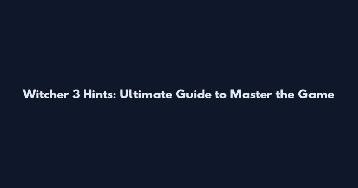 Witcher 3 Hints: Ultimate Guide to Master the Game