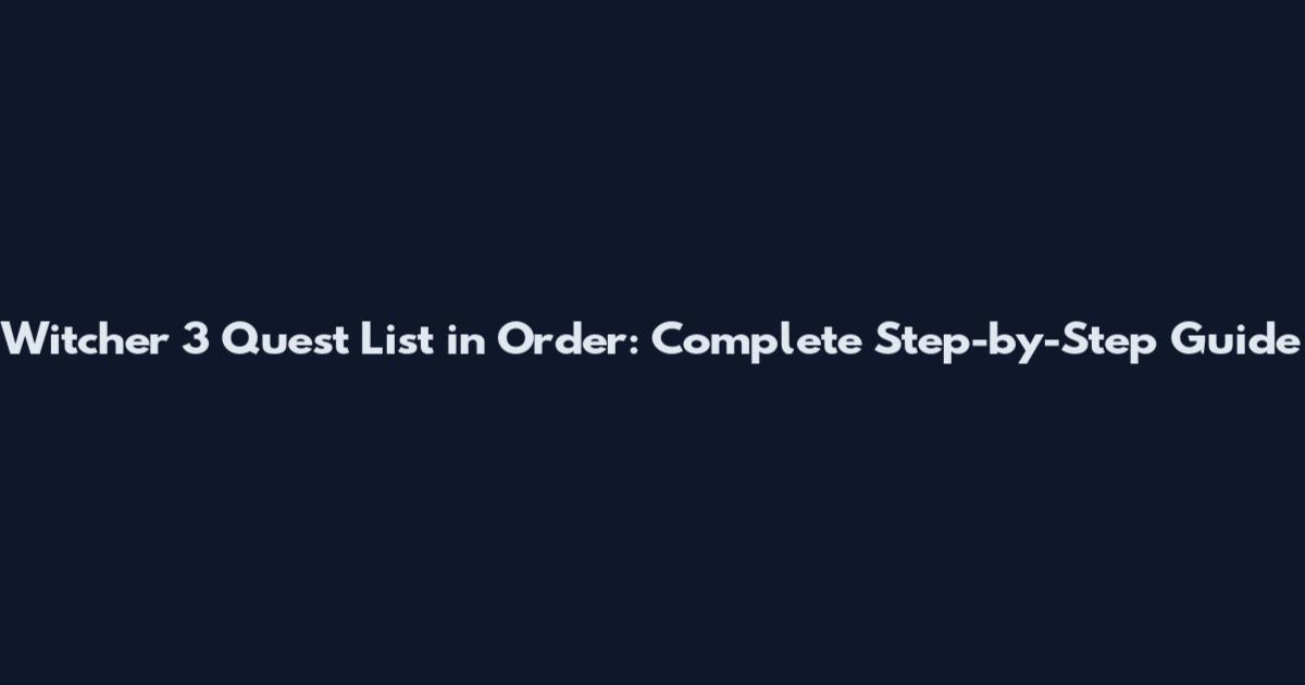 Witcher 3 Quest List in Order: Complete Step-by-Step Guide