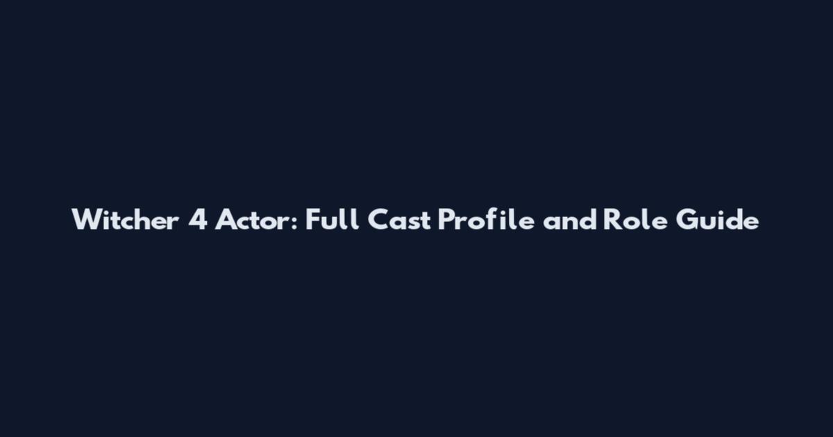 Witcher 4 Actor: Full Cast Profile and Role Guide