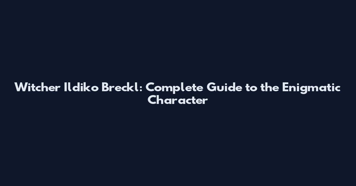Witcher Ildiko Breckl: Complete Guide to the Enigmatic Character