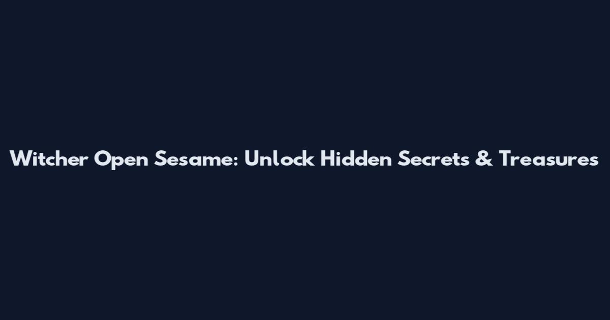 Witcher Open Sesame: Unlock Hidden Secrets & Treasures