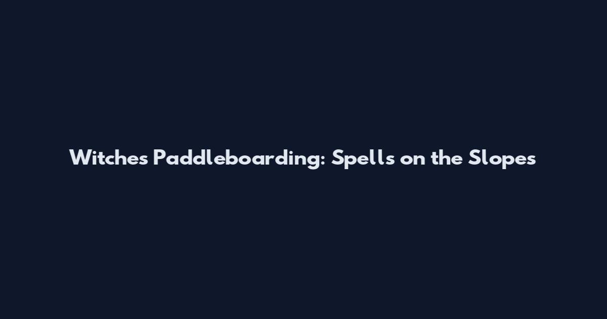 Witches Paddleboarding: Spells on the Slopes