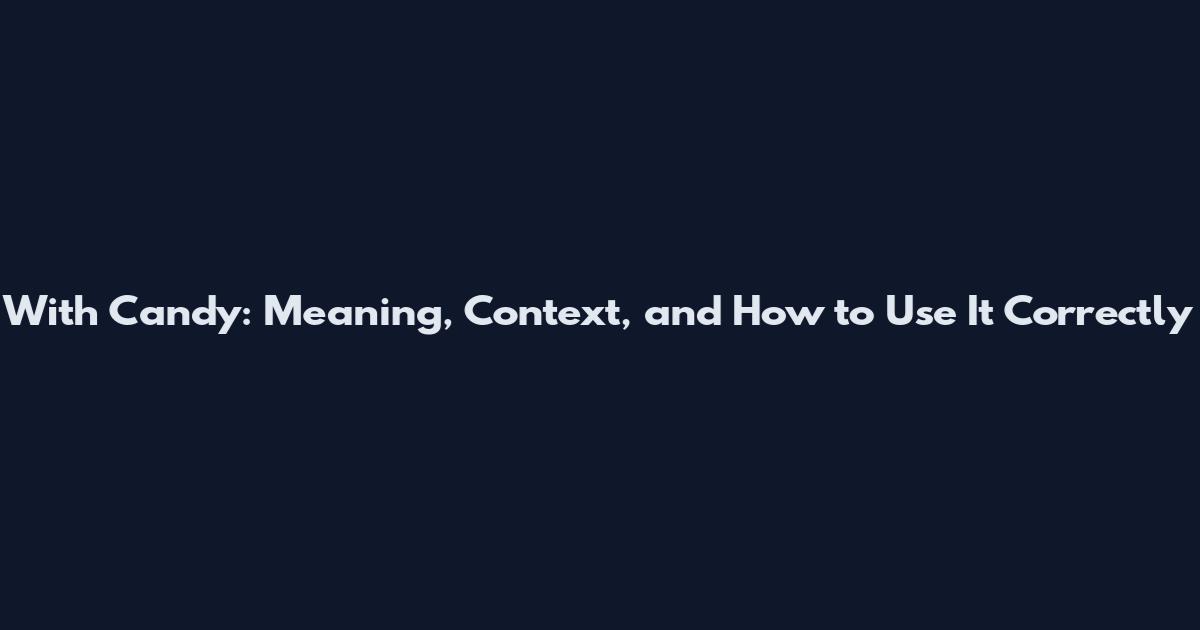 With Candy: Meaning, Context, and How to Use It Correctly