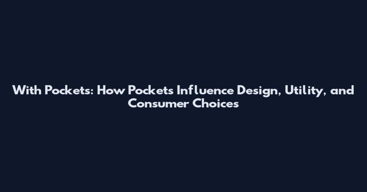 With Pockets: How Pockets Influence Design, Utility, and Consumer Choices