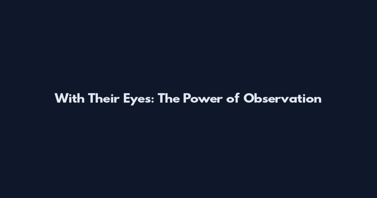 With Their Eyes: The Power of Observation