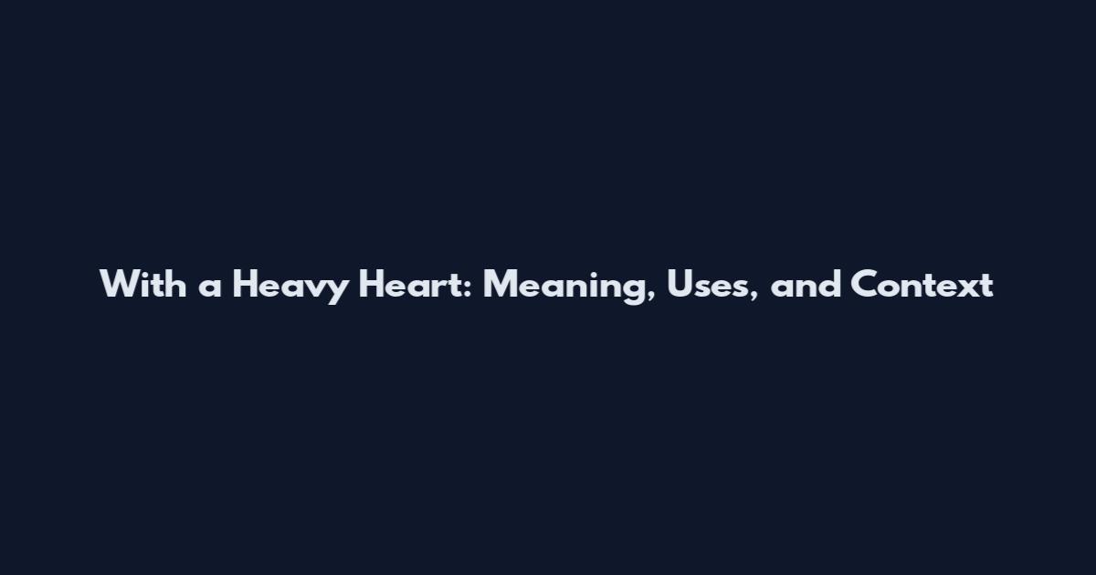 With a Heavy Heart: Meaning, Uses, and Context