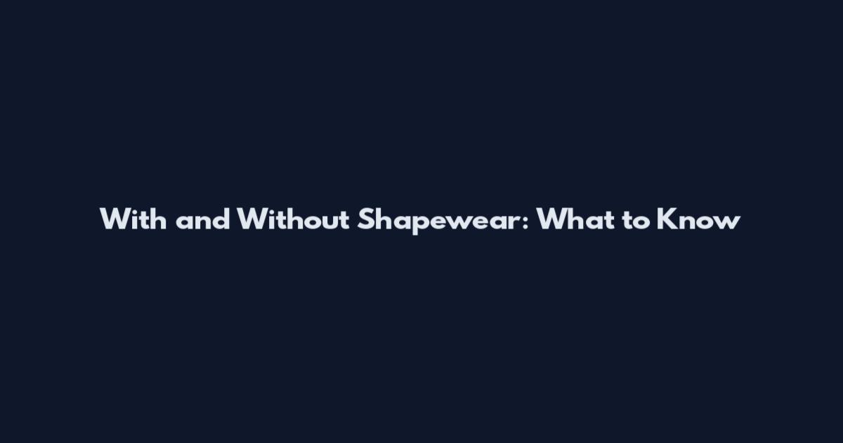 With and Without Shapewear: What to Know
