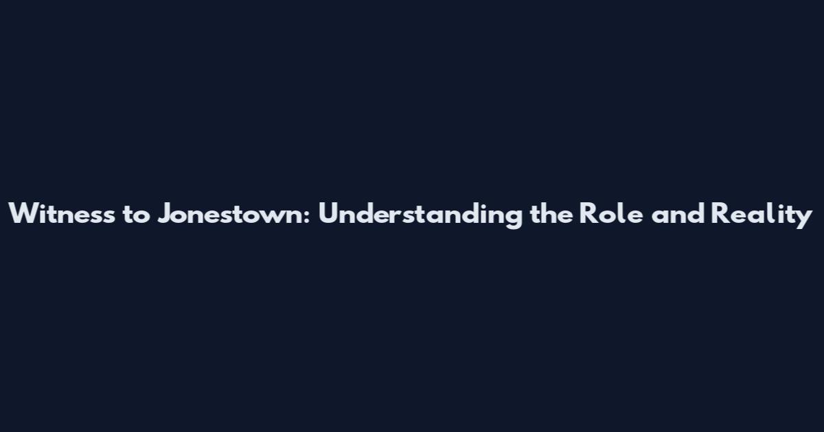 Witness to Jonestown: Understanding the Role and Reality