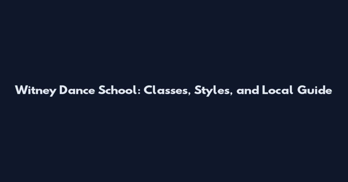 Witney Dance School: Classes, Styles, and Local Guide