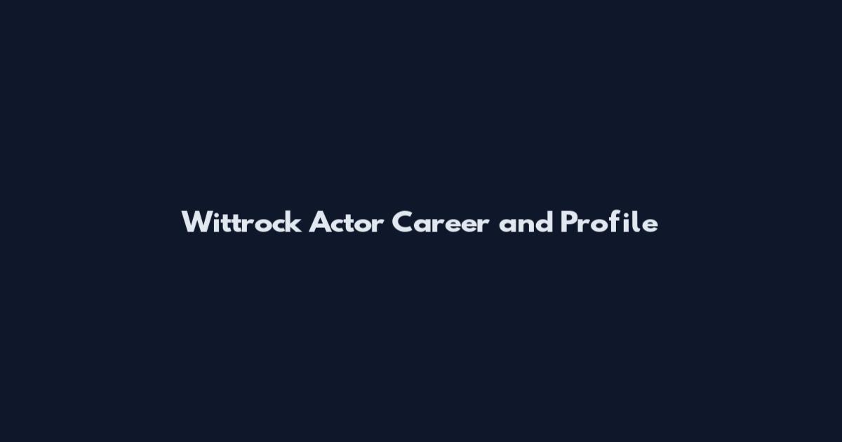 Wittrock Actor Career and Profile