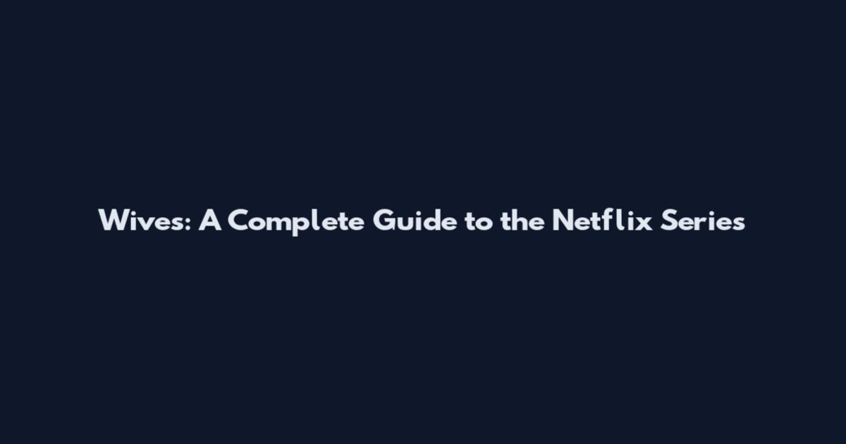 Wives: A Complete Guide to the Netflix Series