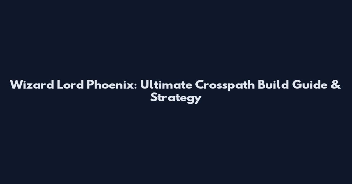 Wizard Lord Phoenix: Ultimate Crosspath Build Guide & Strategy