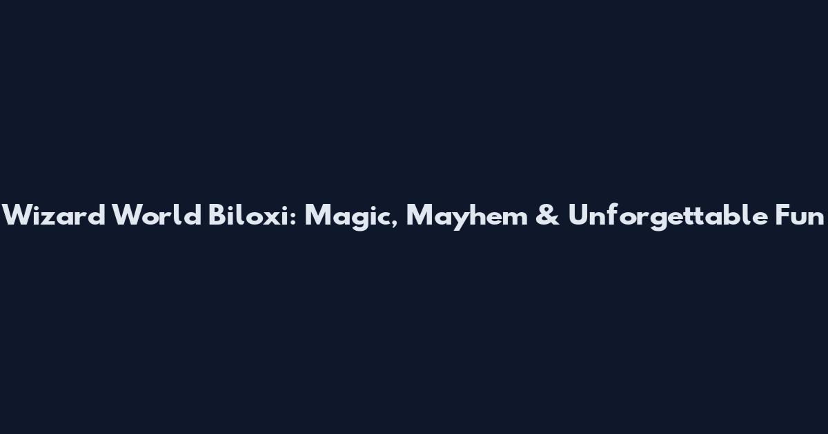 Wizard World Biloxi: Magic, Mayhem & Unforgettable Fun