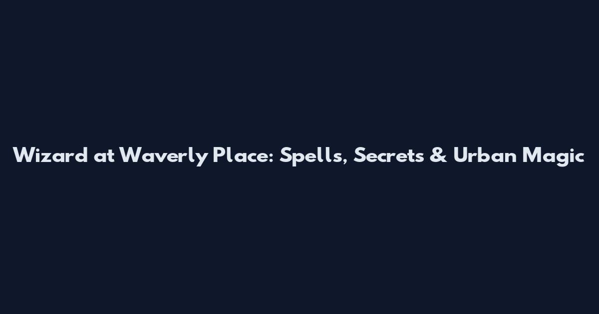 Wizard at Waverly Place: Spells, Secrets & Urban Magic