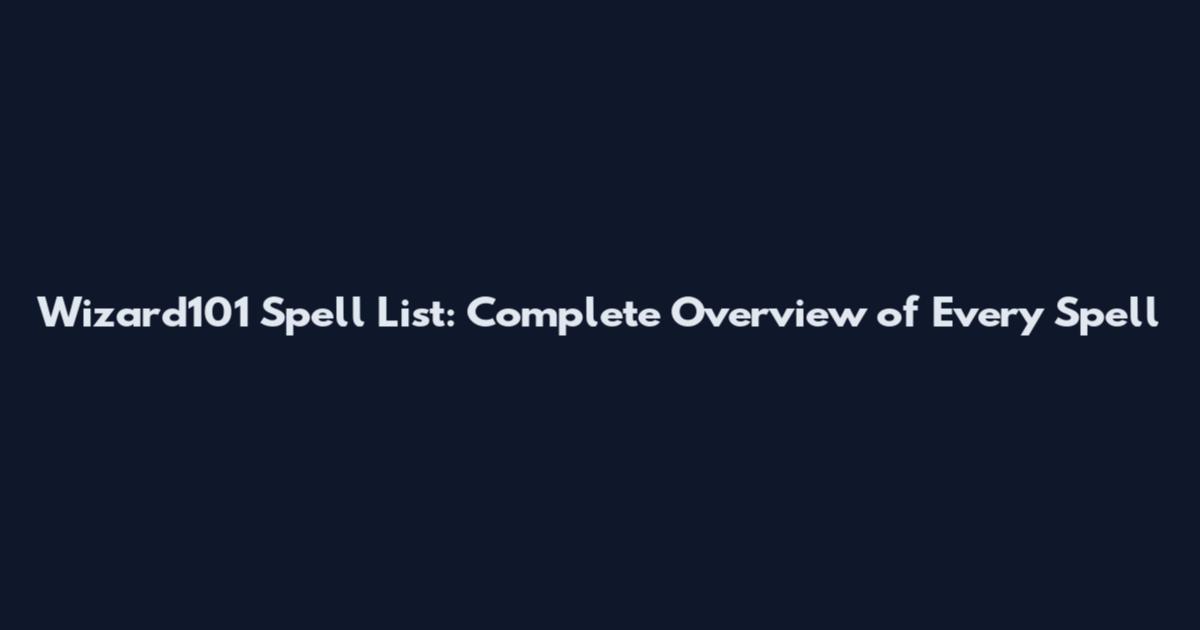 Wizard101 Spell List: Complete Overview of Every Spell
