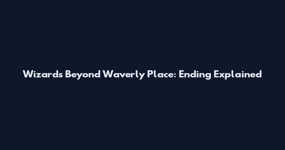 Wizards Beyond Waverly Place: Ending Explained