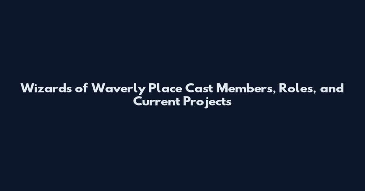 Wizards of Waverly Place Cast Members, Roles, and Current Projects
