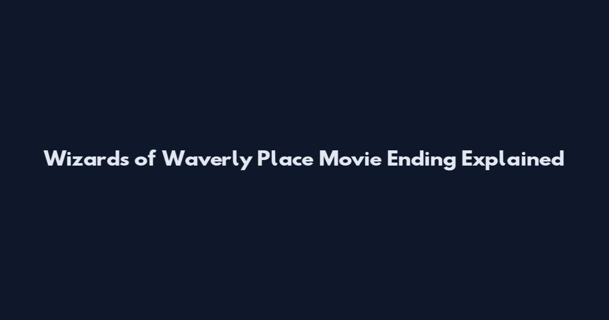 Wizards of Waverly Place Movie Ending Explained