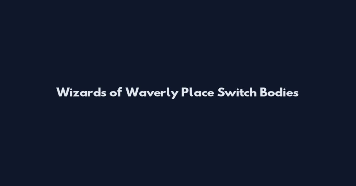 Wizards of Waverly Place Switch Bodies