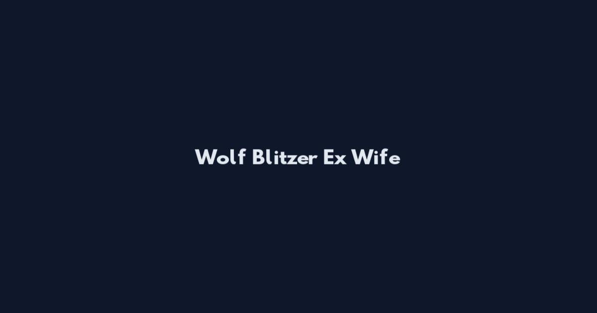 Wolf Blitzer Ex Wife
