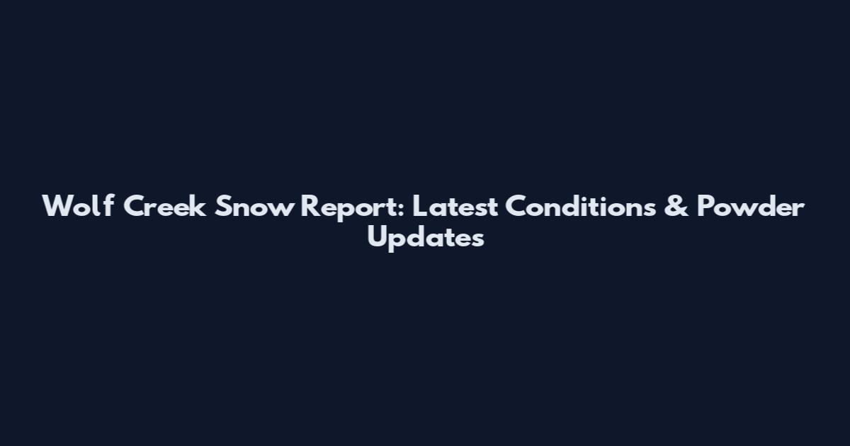 Wolf Creek Snow Report: Latest Conditions & Powder Updates