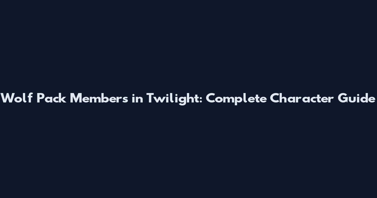 Wolf Pack Members in Twilight: Complete Character Guide