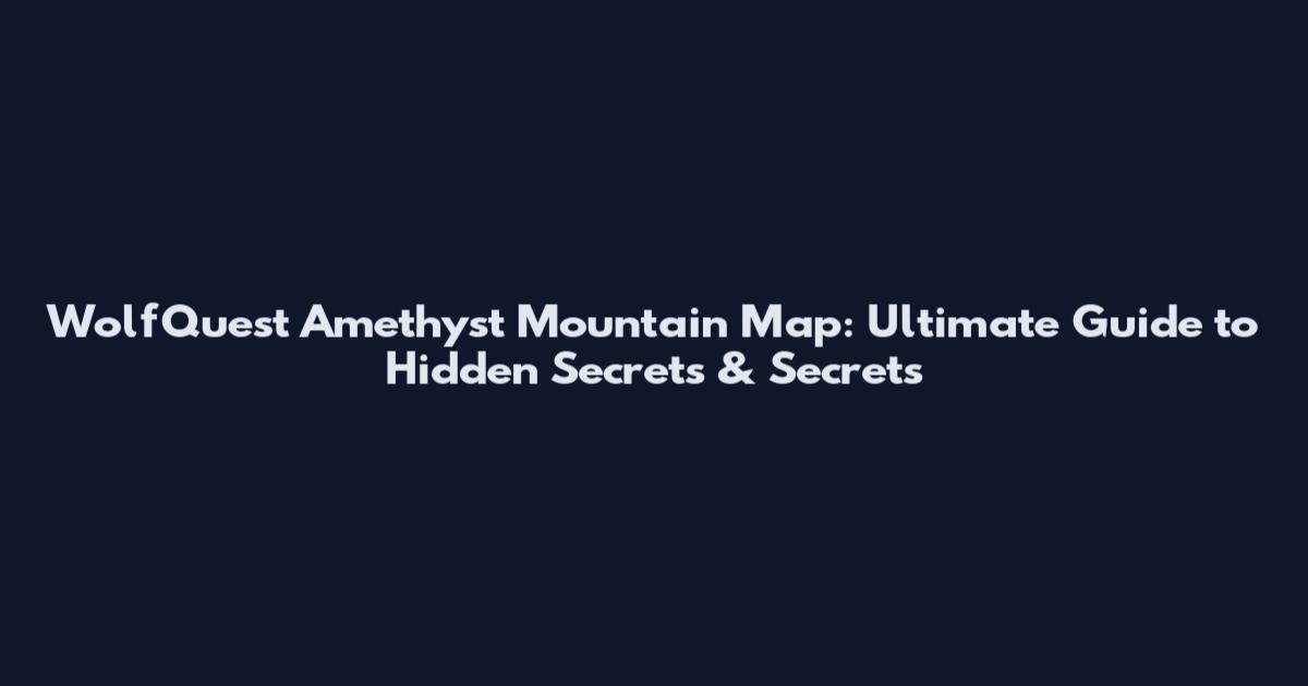 WolfQuest Amethyst Mountain Map: Ultimate Guide to Hidden Secrets & Secrets