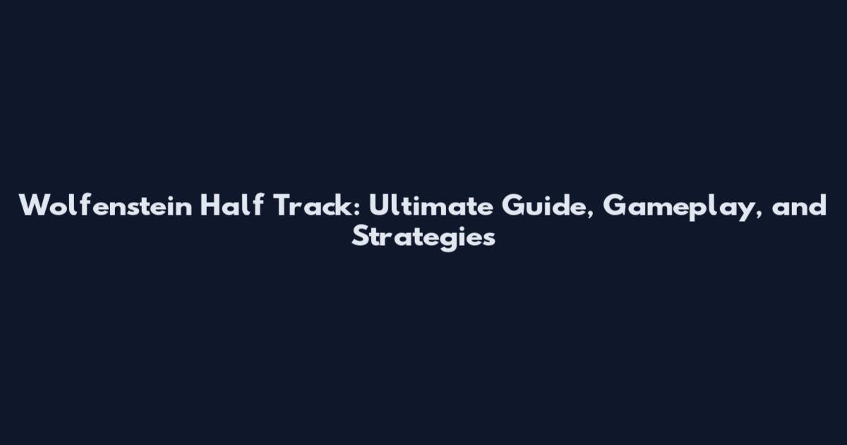 Wolfenstein Half Track: Ultimate Guide, Gameplay, and Strategies