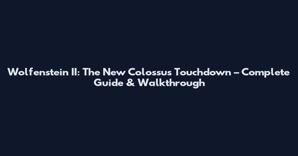 Wolfenstein II: The New Colossus Touchdown – Complete Guide & Walkthrough