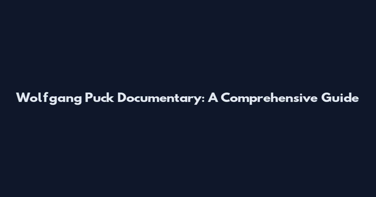Wolfgang Puck Documentary: A Comprehensive Guide