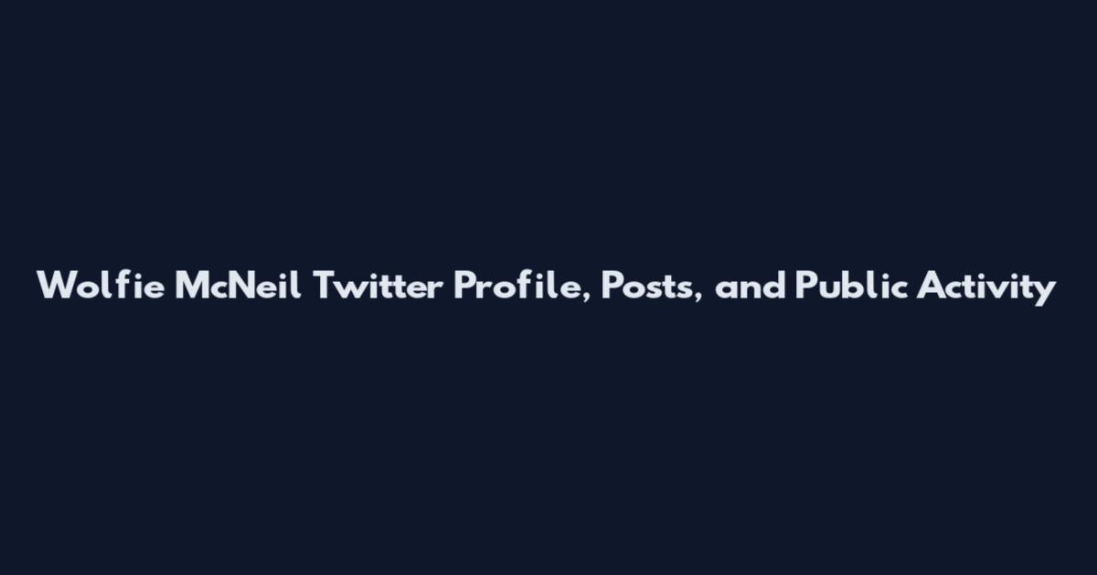 Wolfie McNeil Twitter Profile, Posts, and Public Activity
