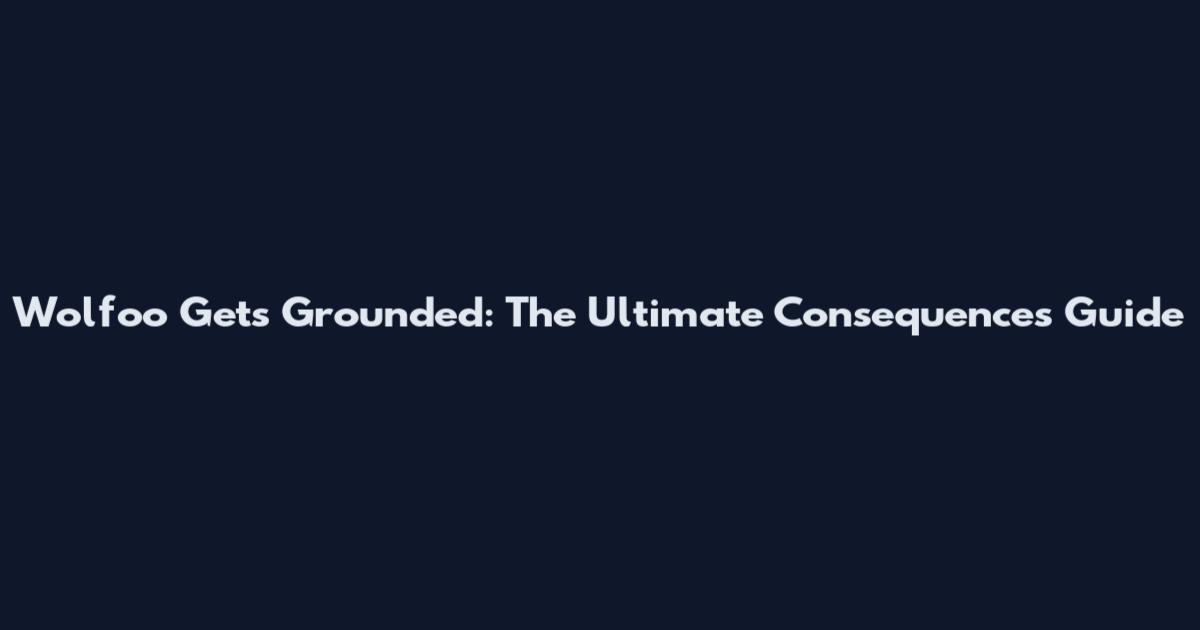 Wolfoo Gets Grounded: The Ultimate Consequences Guide
