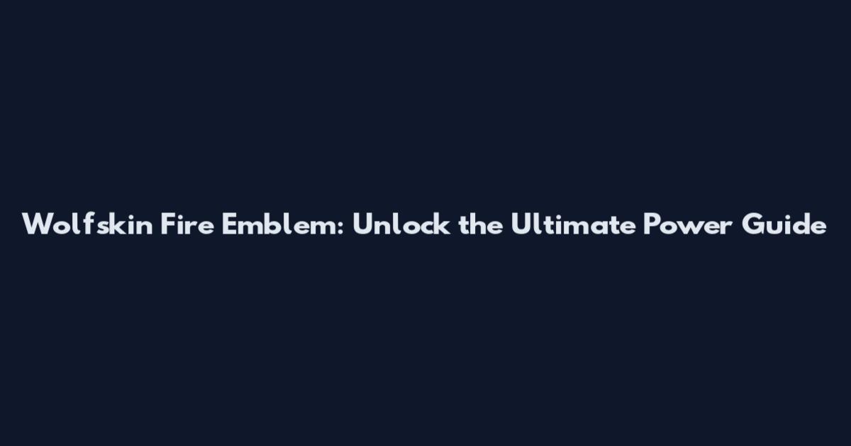 Wolfskin Fire Emblem: Unlock the Ultimate Power Guide