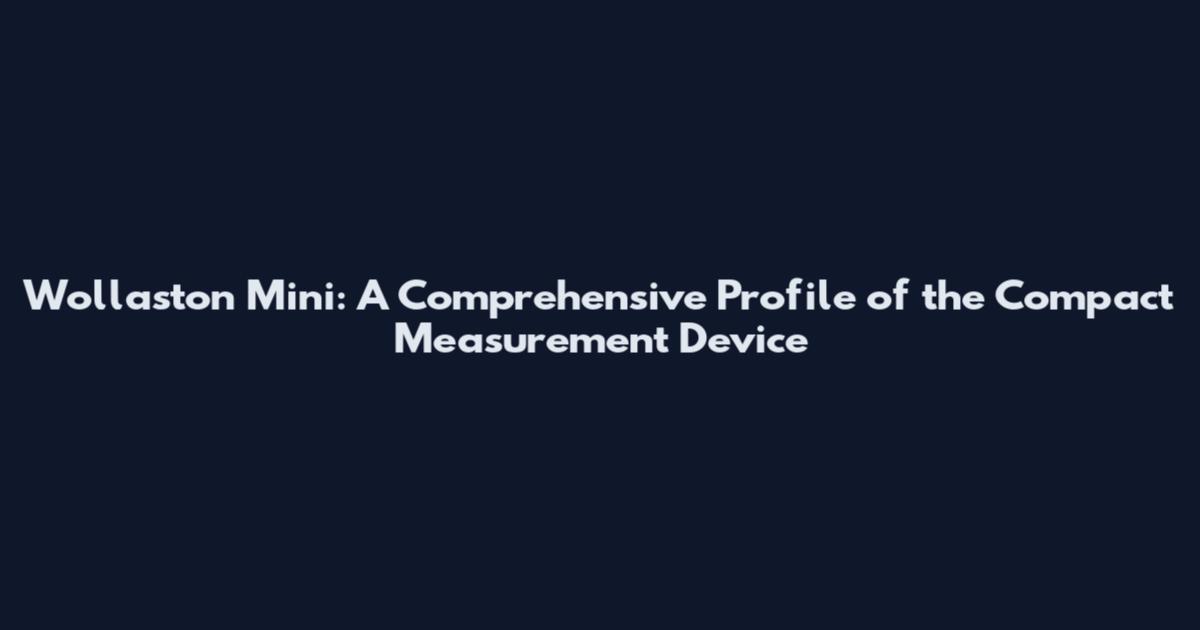Wollaston Mini: A Comprehensive Profile of the Compact Measurement Device