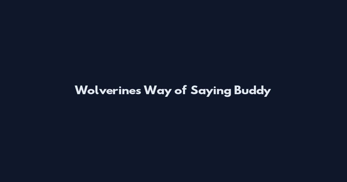Wolverine's Way of Saying Buddy