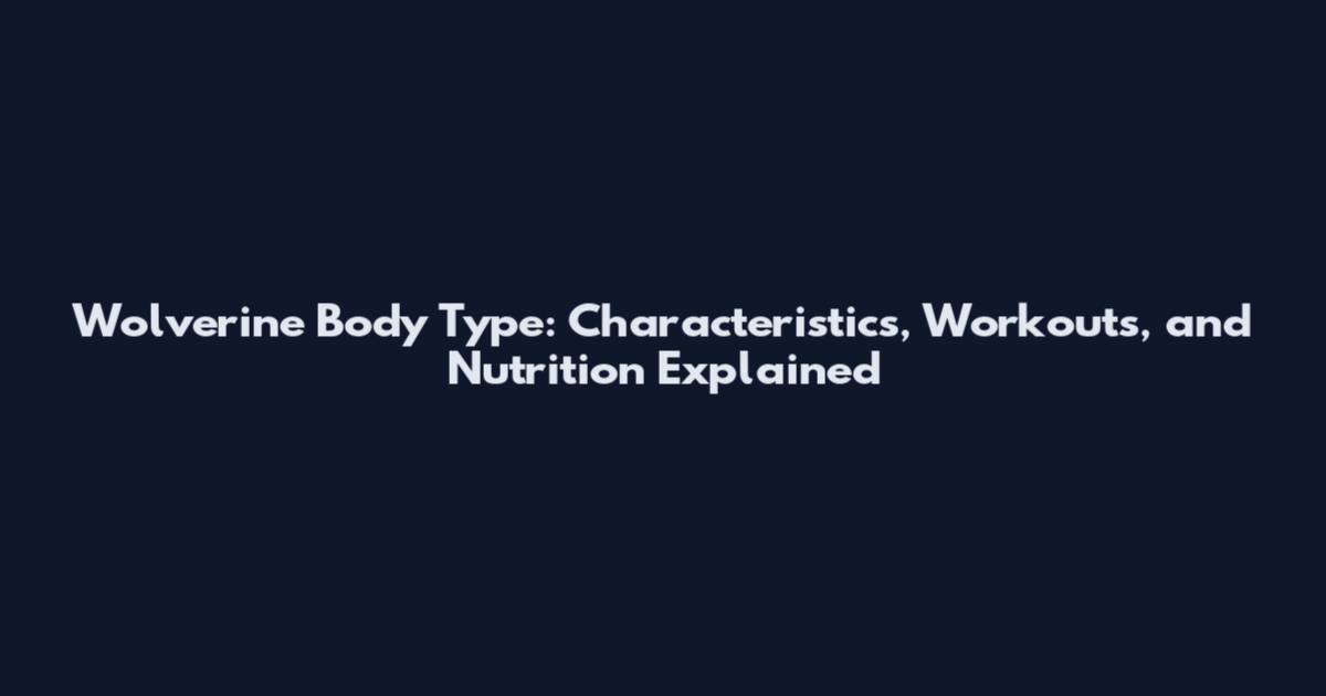 Wolverine Body Type: Characteristics, Workouts, and Nutrition Explained