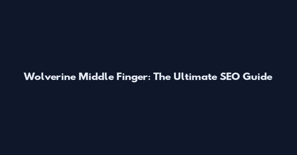 Wolverine Middle Finger: The Ultimate SEO Guide
