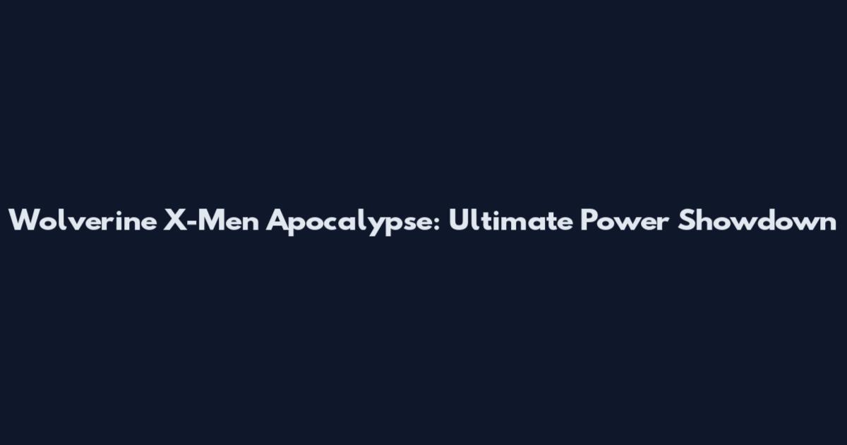 Wolverine X-Men Apocalypse: Ultimate Power Showdown