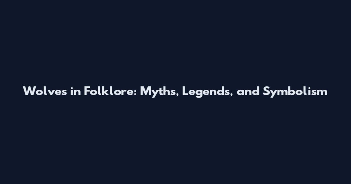 Wolves in Folklore: Myths, Legends, and Symbolism