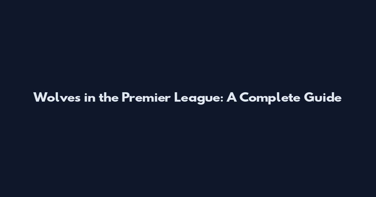 Wolves in the Premier League: A Complete Guide