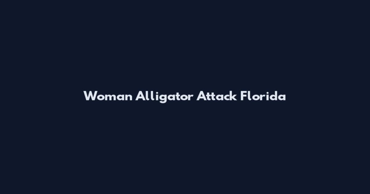 Woman Alligator Attack Florida