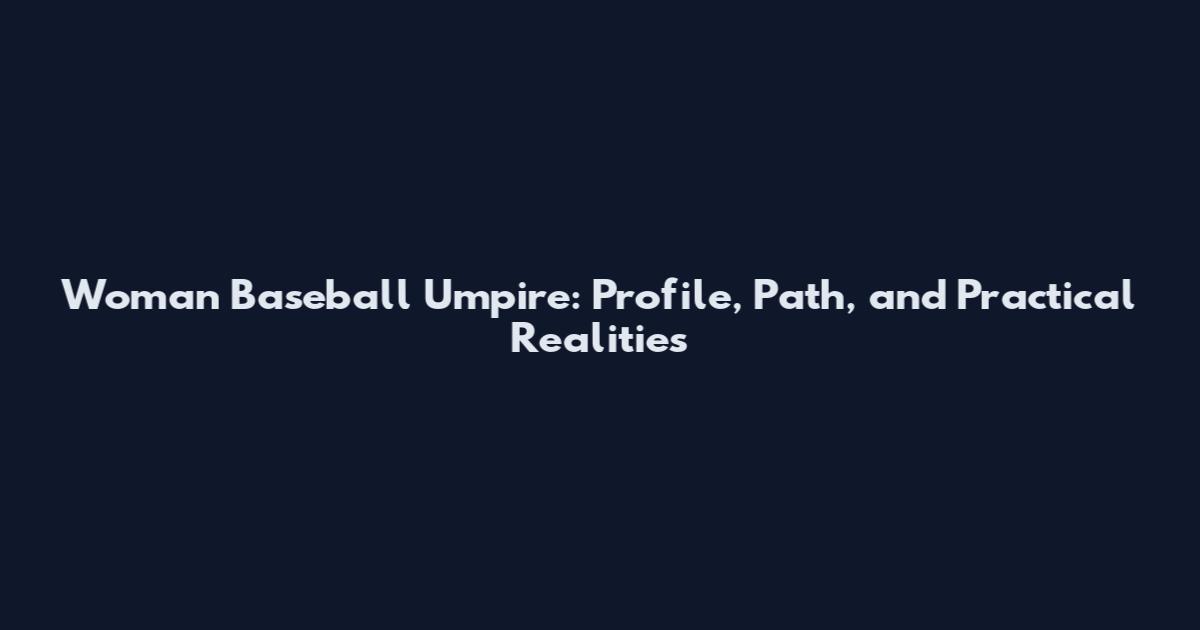 Woman Baseball Umpire: Profile, Path, and Practical Realities