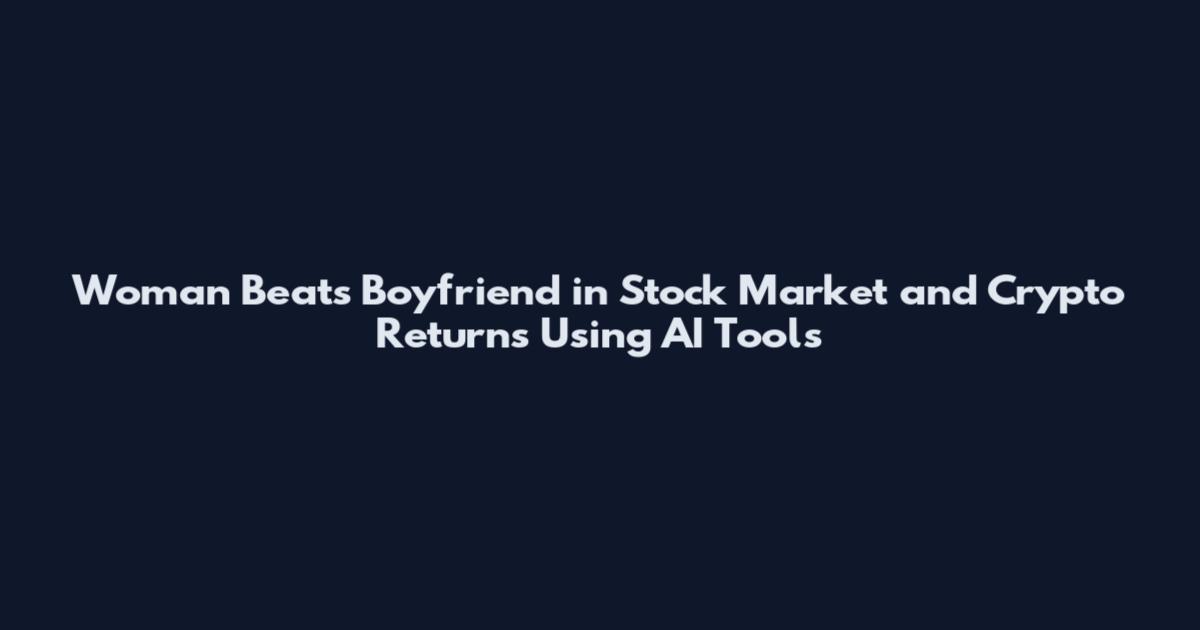 Woman Beats Boyfriend in Stock Market and Crypto Returns Using AI Tools