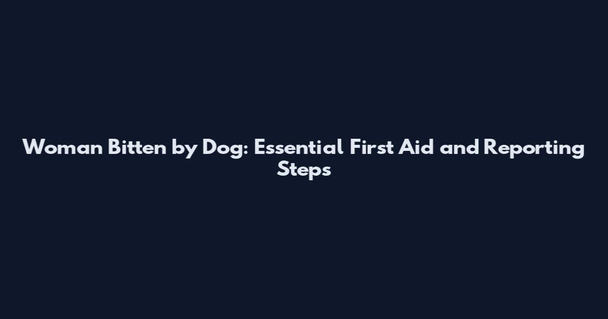 Woman Bitten by Dog: Essential First Aid and Reporting Steps