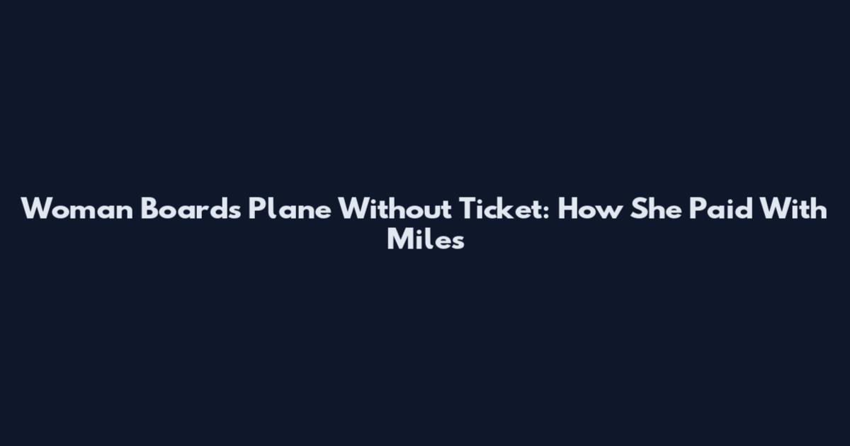 Woman Boards Plane Without Ticket: How She Paid With Miles
