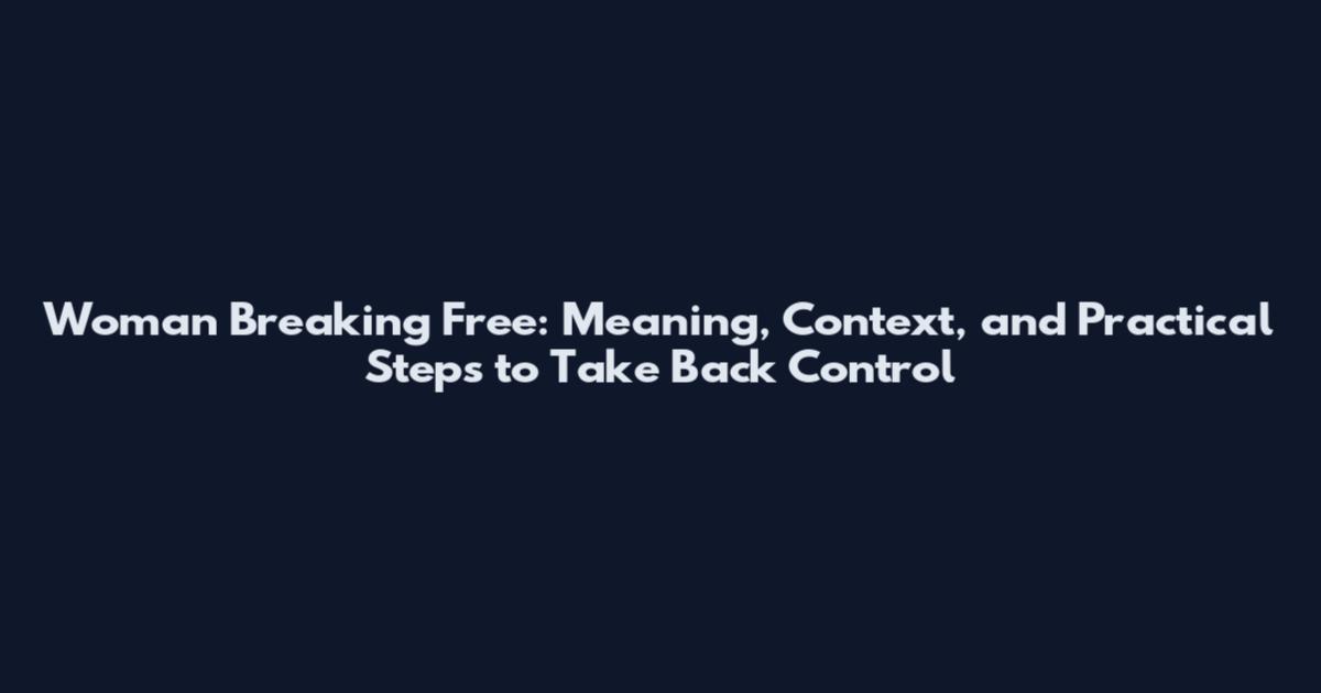 Woman Breaking Free: Meaning, Context, and Practical Steps to Take Back Control