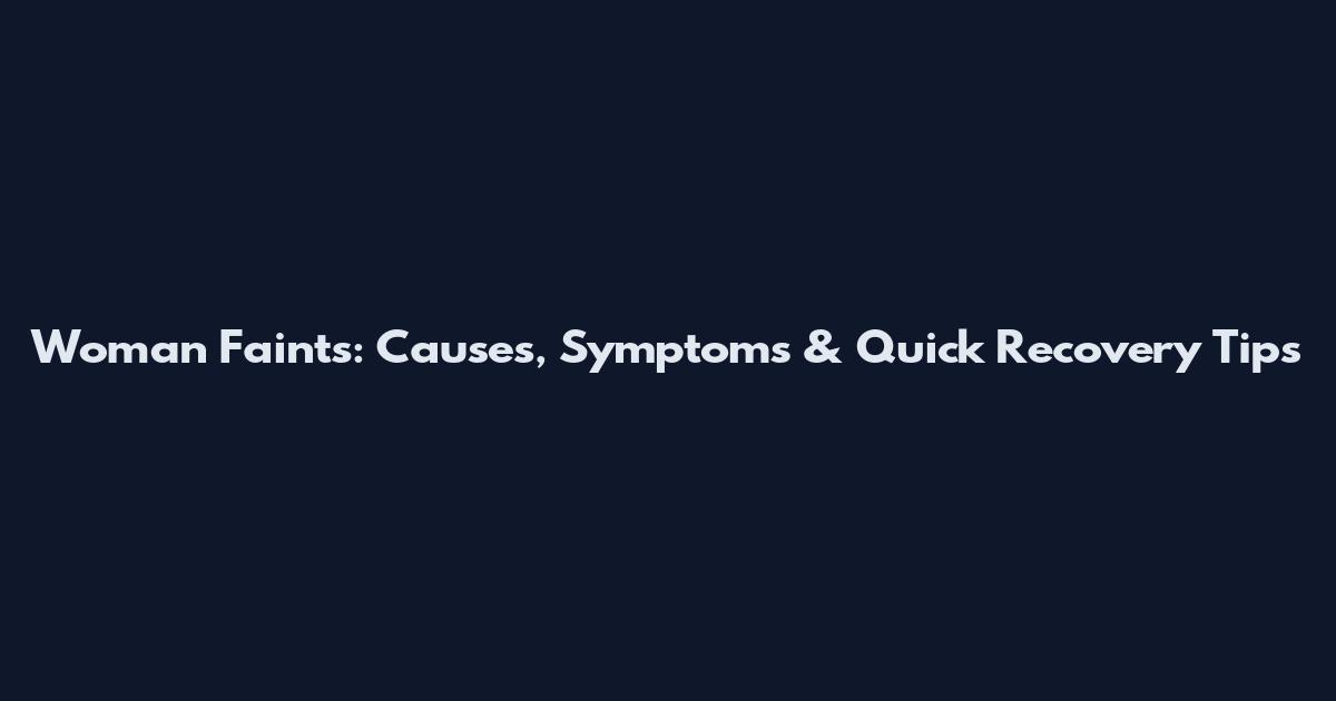 Woman Faints: Causes, Symptoms & Quick Recovery Tips