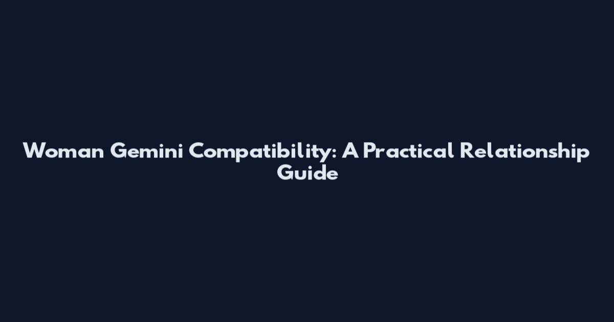 Woman Gemini Compatibility: A Practical Relationship Guide